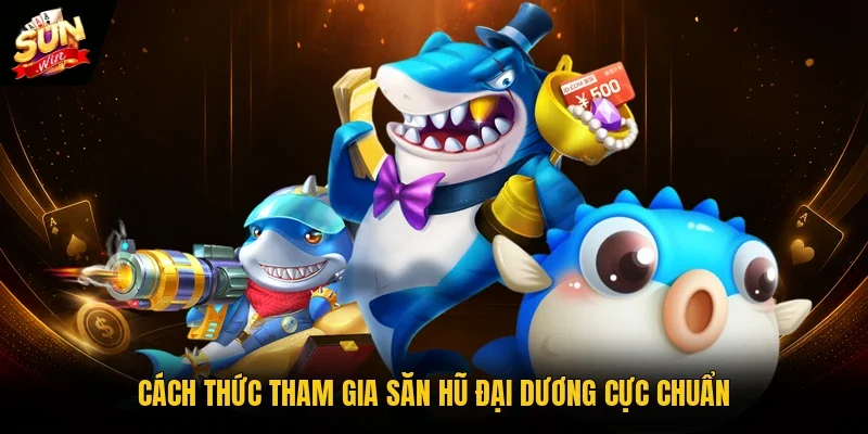 Cách thức tham gia săn hũ đại dương cực chuẩn