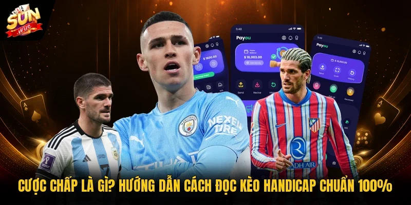 Cược Chấp Là Gì? Hướng Dẫn Cách Đọc Kèo Handicap Chuẩn 100%