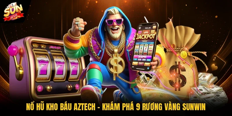Nổ Hũ Kho Báu Aztech - Khám Phá 9 Rương Vàng Sunwin